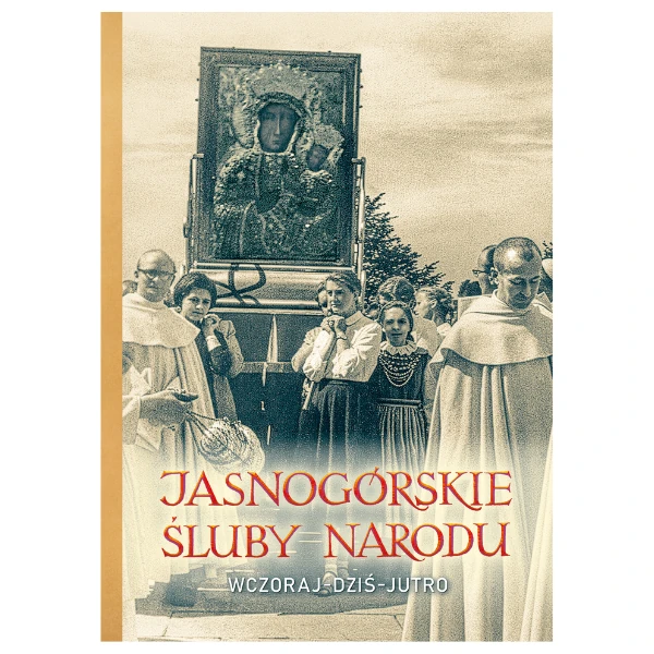 Jasnogórskie Śluby Narodu. Wczoraj - dziś - jutro.